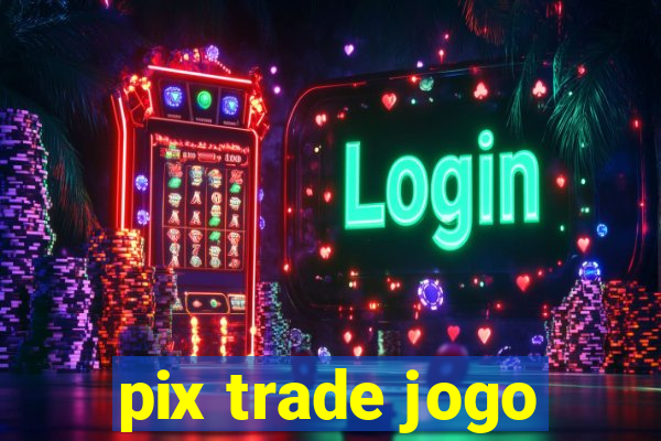 pix trade jogo